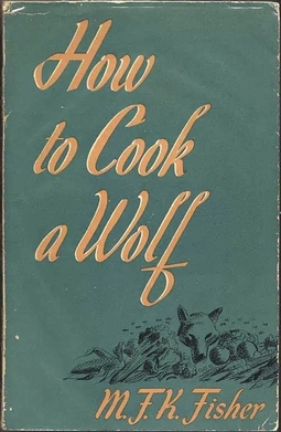 How to Cook a Wolf by MFK Fisher